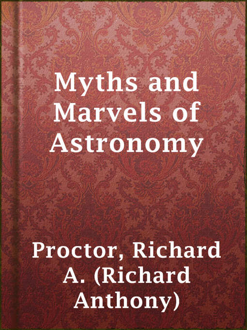 Title details for Myths and Marvels of Astronomy by Richard A. (Richard Anthony) Proctor - Available
